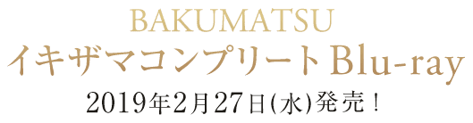 BAKUMATSU イキザマコンプリート Blu-ray 2019年2月27日（水）