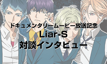 ドキュメンタリームービー放送記念 Liar-S対談インタビュー