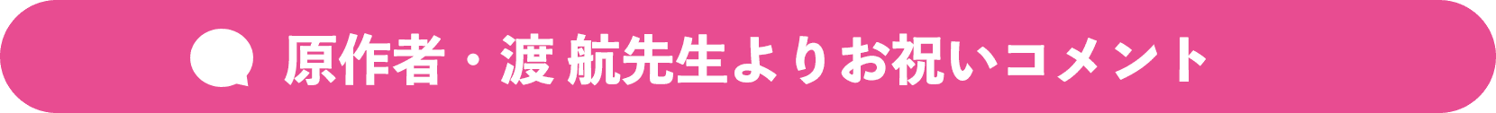 原作者・渡 航先生よりお祝いコメント