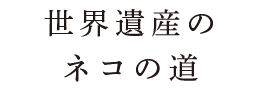 世界遺産のネコの道