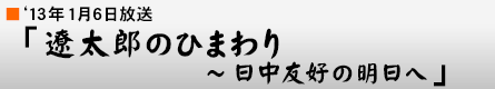'13年1月6日「遼太郎のひまわり～日中友好の明日へ」