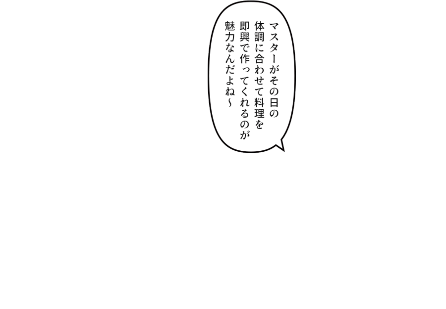 「マスターがその日の体調に合わせて料理を即興で作ってくれるのが魅力なんだよね〜」