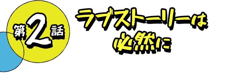 第2話 ラブストーリーは必然に