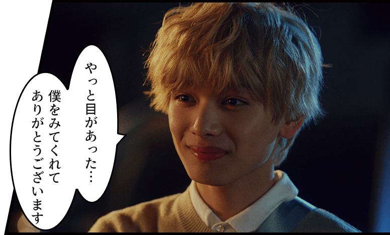 「やっと目があった…
僕をみてくれてありがとうございます」