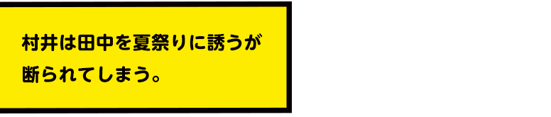 村井は田中を夏祭りに誘うが断られてしまう。