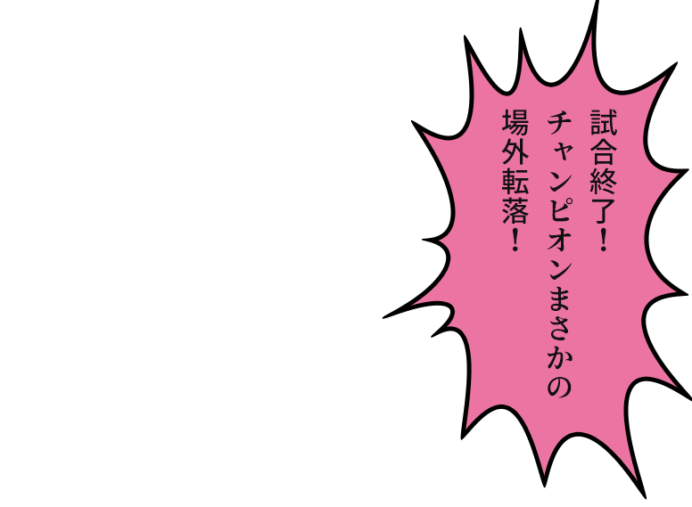 試合終了!チャンピオンまさかの場外転落!