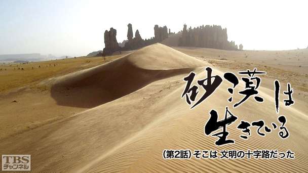大型ドキュメンタリー「砂漠は生きている」（第2話）そこは 文明の十字路だった