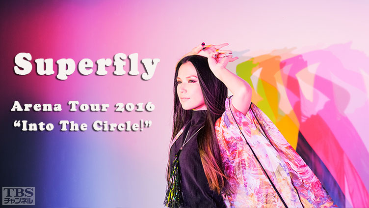 Superfly Arena Tour 2016 Into The Circle 音楽 Tbs Cs Tbsチャンネル