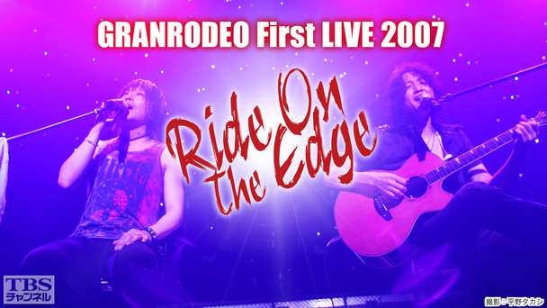 GRANRODEO FIRST LIVE 2007 “RIDE ON THE EDGE”