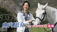 山内惠介ニュージーランド紀行 後編〜白馬に乗った貴公子の大冒険〜