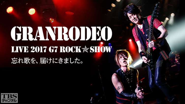 Granrodeo Live 17 G7 Rock Show 忘れ歌を 届けにきました 音楽 Tbs Cs Tbsチャンネル