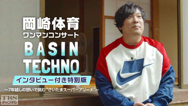 岡崎体育ワンマンコンサート「BASIN TECHNO」インタビュー付き特別版〜7年越しの想いで挑む“さいたまスーパーアリーナ”〜