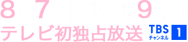 8月7日(日)午後9時~ テレビ初独占放送 TBSチャンネル1