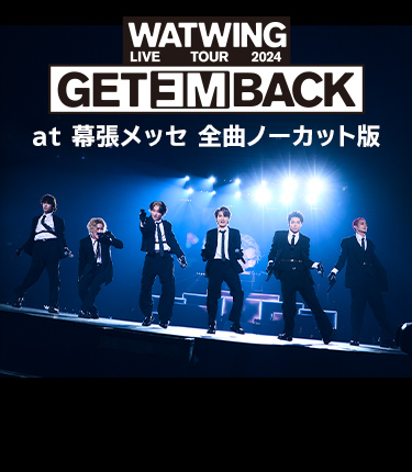 WATWING LIVE TOUR 2024 - Get Em Back - at 幕張メッセ 全曲ノーカット版