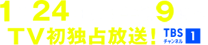 1月24日(土)午後9時～TV初独占放送！ TBSチャンネル1