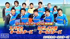 スーパーサッカー2016特別編 スパサカオールスターズ×なでしこの蕾オールスターズ