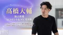 高橋大輔 独占密着 in トロント&NY完全版〜J.バトルとの新プログラム制作現場を初公開&いま初めて語るフィギュアスケートへの想い〜