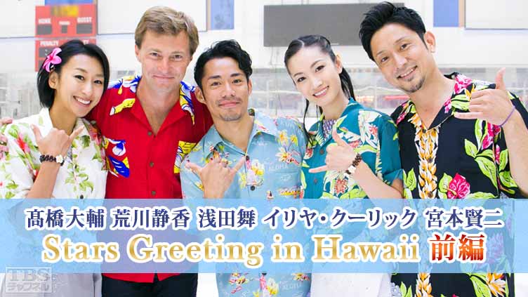 高橋大輔 荒川静香 浅田舞 イリヤ・クーリック 宮本賢二 Stars Greeting in Hawaii 前編