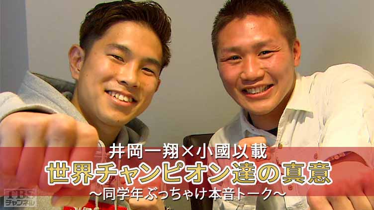 井岡一翔×小國以載 世界チャンピオン達の真意〜同学年ぶっちゃけ本音トーク〜
