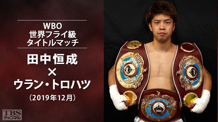 ボクシング WBO世界フライ級タイトルマッチ 田中恒成×ウラン・トロハツ(2019年12月)