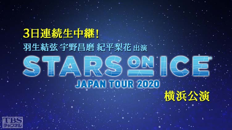羽生結弦 宇野昌磨 紀平梨花出演 3日連続生中継!フィギュアスケート スターズ・オン・アイス 2020 横浜公演