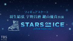 生中継!フィギュアスケート 羽生結弦 宇野昌磨 鍵山優真出演 スターズ・オン・アイス ジャパンツアー2021