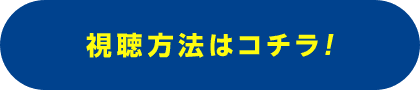 視聴方法はコチラ！