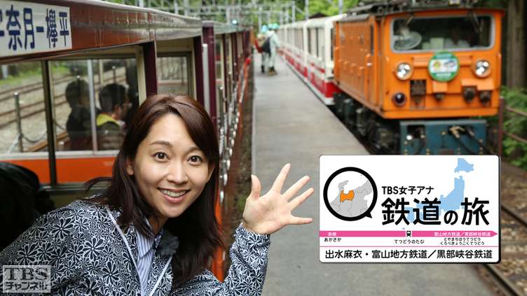 TBS女子アナ 鉄道の旅「出水麻衣・富山地方鉄道/黒部峡谷鉄道」
