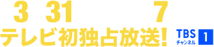 3月31日(火)午後7時～テレビ初独占放送！ TBSチャンネル1
