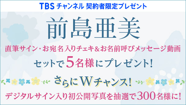 【TBSチャンネル契約者限定プレゼント】前島亜美 直筆サイン・お宛名入りチェキ＆お名前呼びメッセージ動画をセットで5名様にプレゼント！さらにWチャンスも！