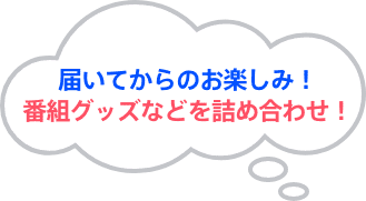 届いてからのお楽しみ！番組グッズなどを詰め合わせ！