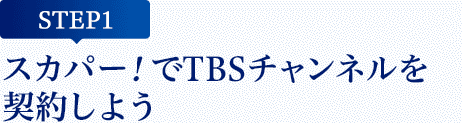 [STEP1]スカパー!でTBSチャンネルを契約しよう