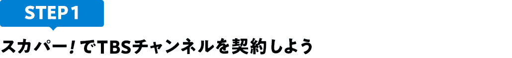 [STEP1]スカパー<i>!</i>でTBSチャンネルを契約しよう