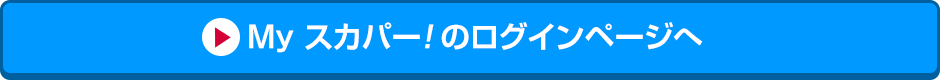 Myスカパー<i>!</i>のログインページへ