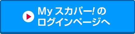 Myスカパー<i>!</i>のログインページへ