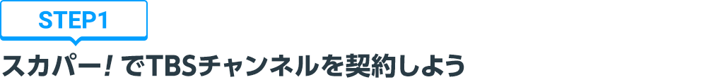 [STEP1]スカパー<i>!</i>でTBSチャンネルを契約しよう