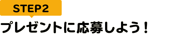 [STEP2]プレゼントに応募しよう