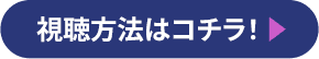 視聴方法はコチラ！