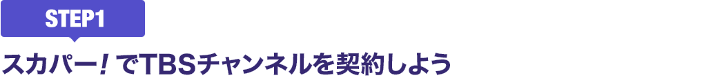 [STEP1]スカパー<i>!</i>でTBSチャンネルを契約しよう