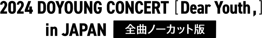 2024 DOYOUNG CONCERT [ Dear Youth, ] in JAPAN 全曲ノーカット版