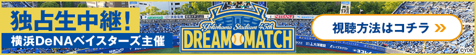 独占生中継！横浜DeNAベイスターズ主催 YOKOHAMA STADIUM 45th DREAM MATCH 視聴方法はコチラ