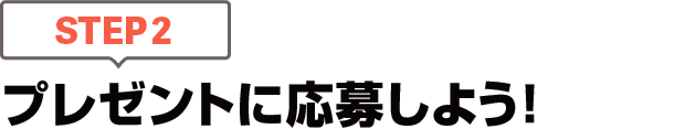 [STEP2]プレゼントに応募しよう