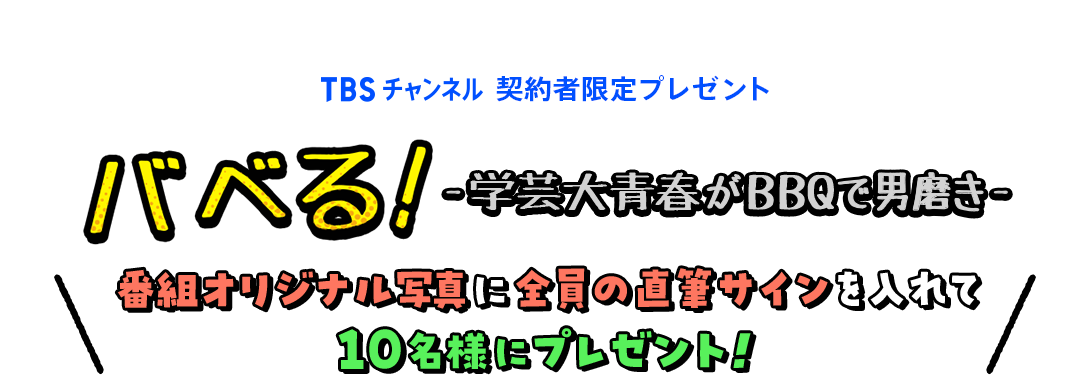 TBSチャンネル 契約者限定プレゼント バベる！-学芸大青春がBBQで男磨き- 番組オリジナル写真に全員の直筆サインを入れて10名様にプレゼント！