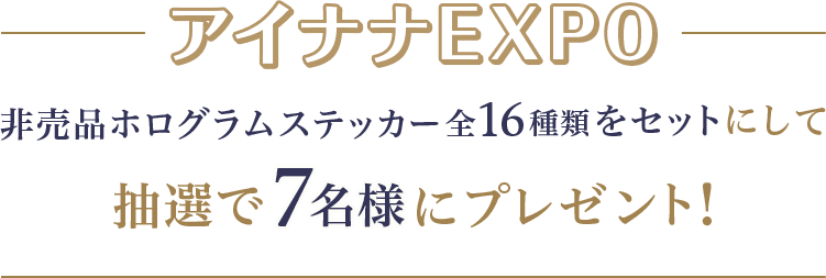 「アイナナEXPO」非売品ホログラムステッカー全16種をセットにして抽選で7名様にプレゼント！