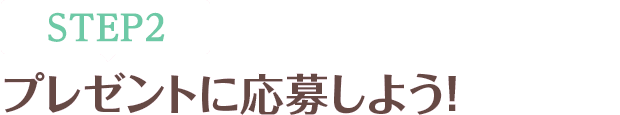 [STEP2]プレゼントに応募しよう