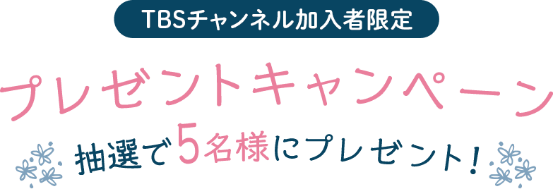 TBSチャンネル加入者限定プレゼントキャンペーン 抽選で5名様にプレゼント！