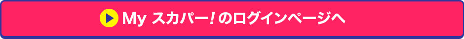 Myスカパー<i>!</i>のログインページへ