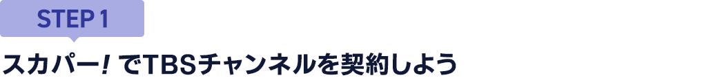[STEP1]スカパー<i>!</i>でTBSチャンネルを契約しよう