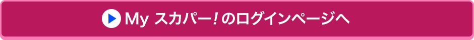 Myスカパー<i>!</i>のログインページへ