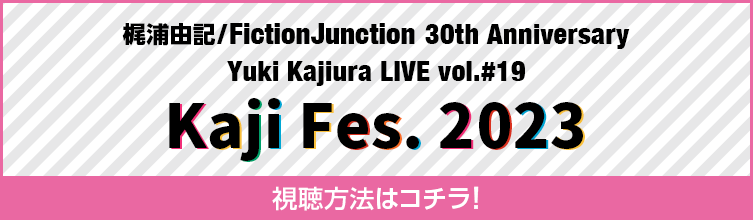梶浦由記/FictionJunction 30th Anniversary Yuki Kajiura LIVE vol.#19 「Kaji Fes. 2023」 視聴方法はコチラ！